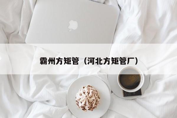 霸州方矩管（河北方矩管廠）